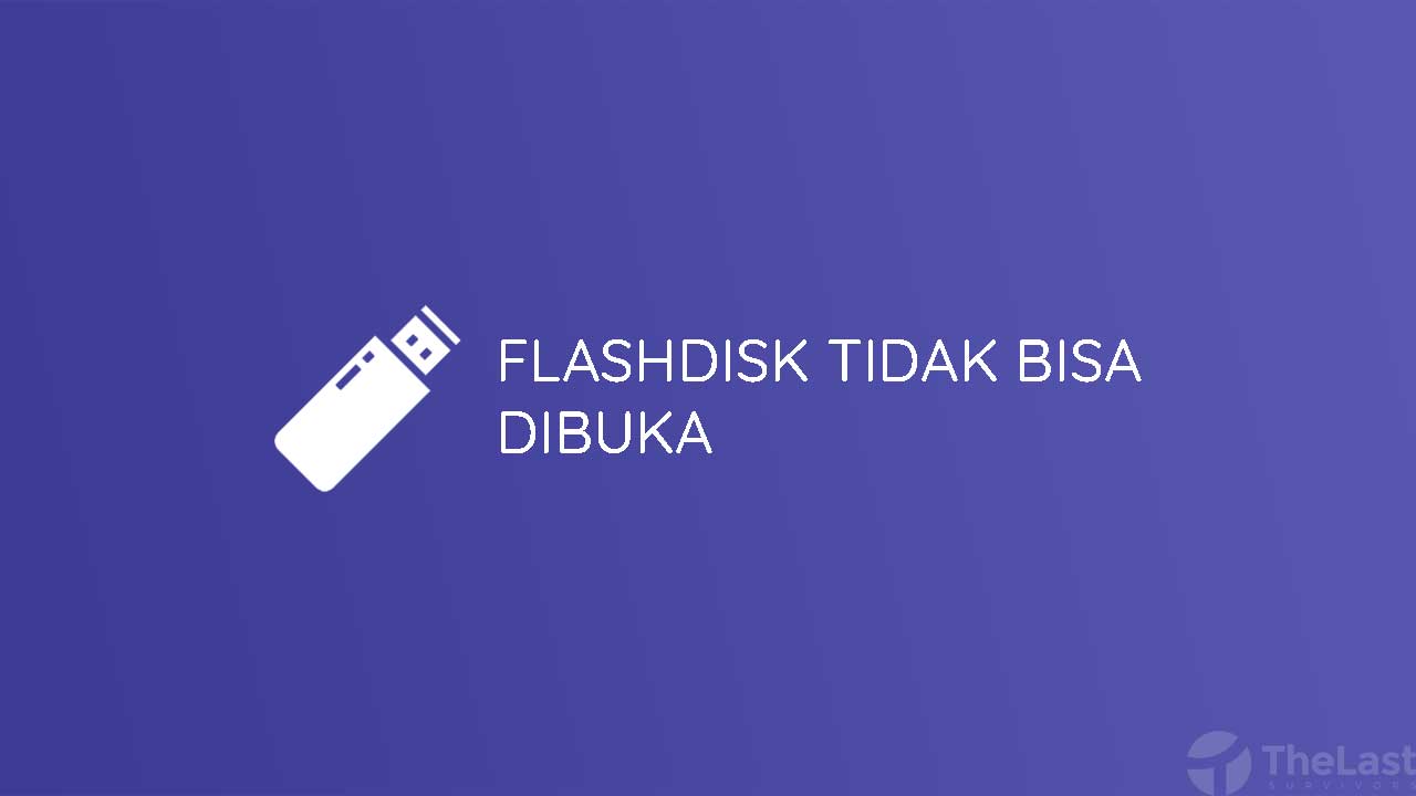 Flashdisk Tidak Bisa Dibuka. 6 Cara Mudah Mengatasi Flashdisk Tidak Bisa Dibuka