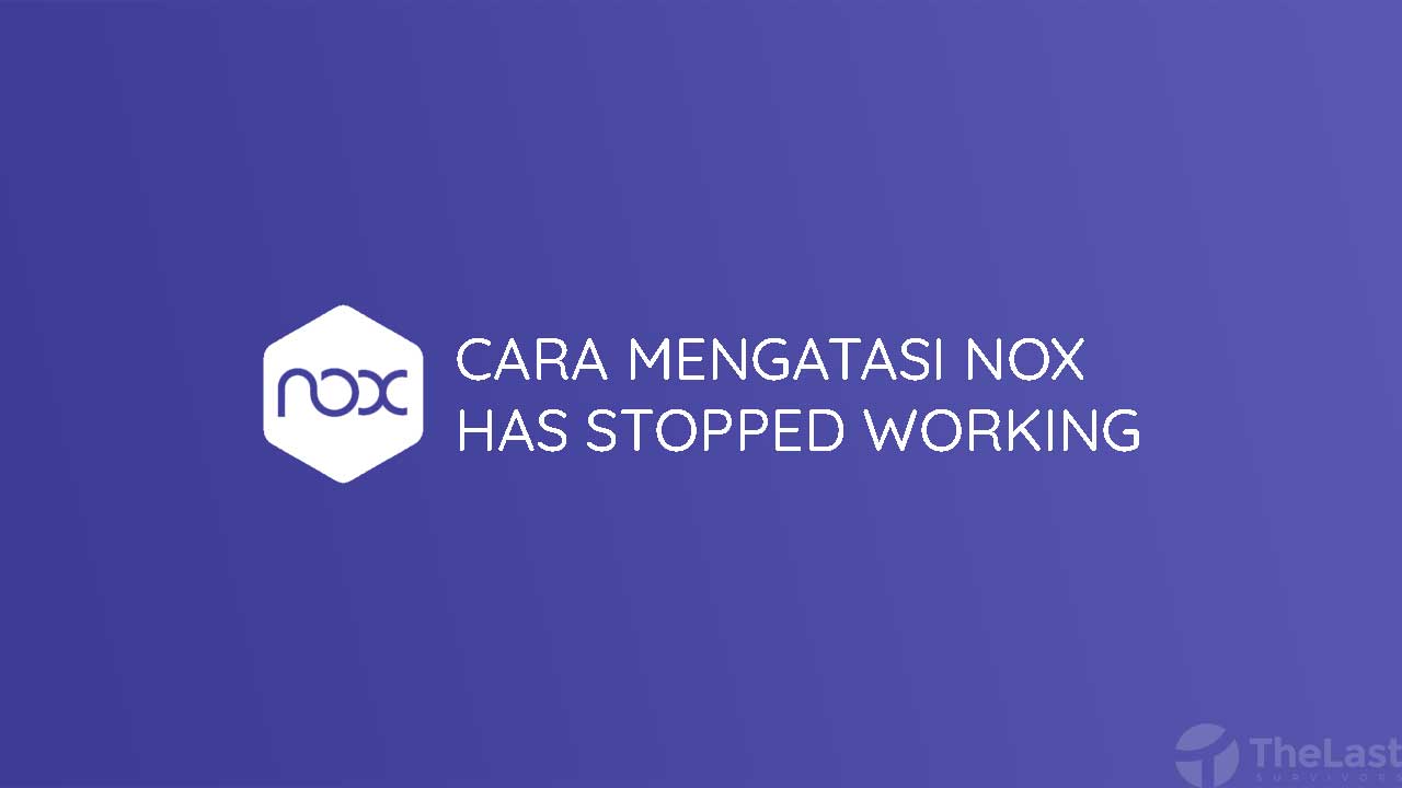 Cara Mengatasi Nox Launcher Has Stopped. 8 Cara Mudah Mengatasi Nox Has Stopped Working