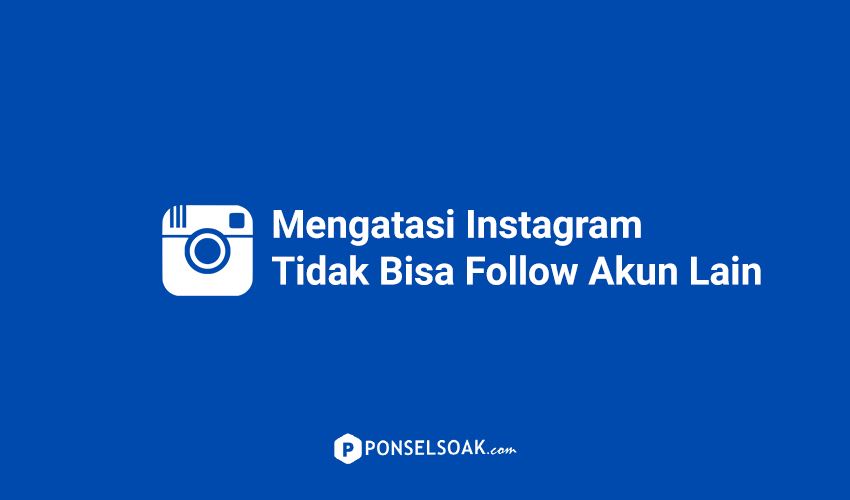 Cara Mengatasi Instagram Tidak Bisa Follow. Mengapa & Mengatasi Instagram Tidak Bisa Follow Akun Lain