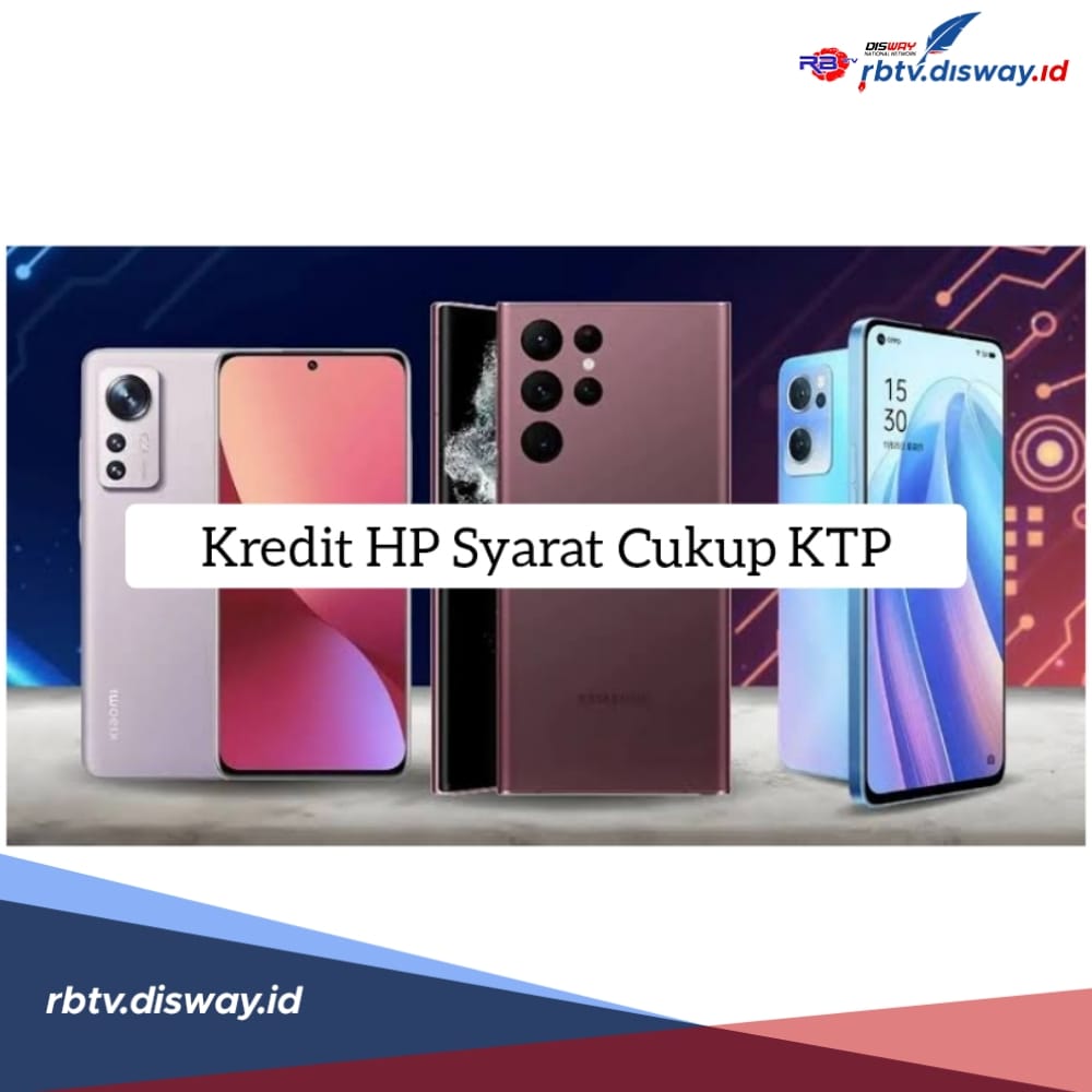 Kredit Hp Syarat Cukup Ktp. Kredit HP Syarat Cukup Pakai KTP, Simak 5 Rekomendasi Aplikasinya, Cara Pengajuan Simpel