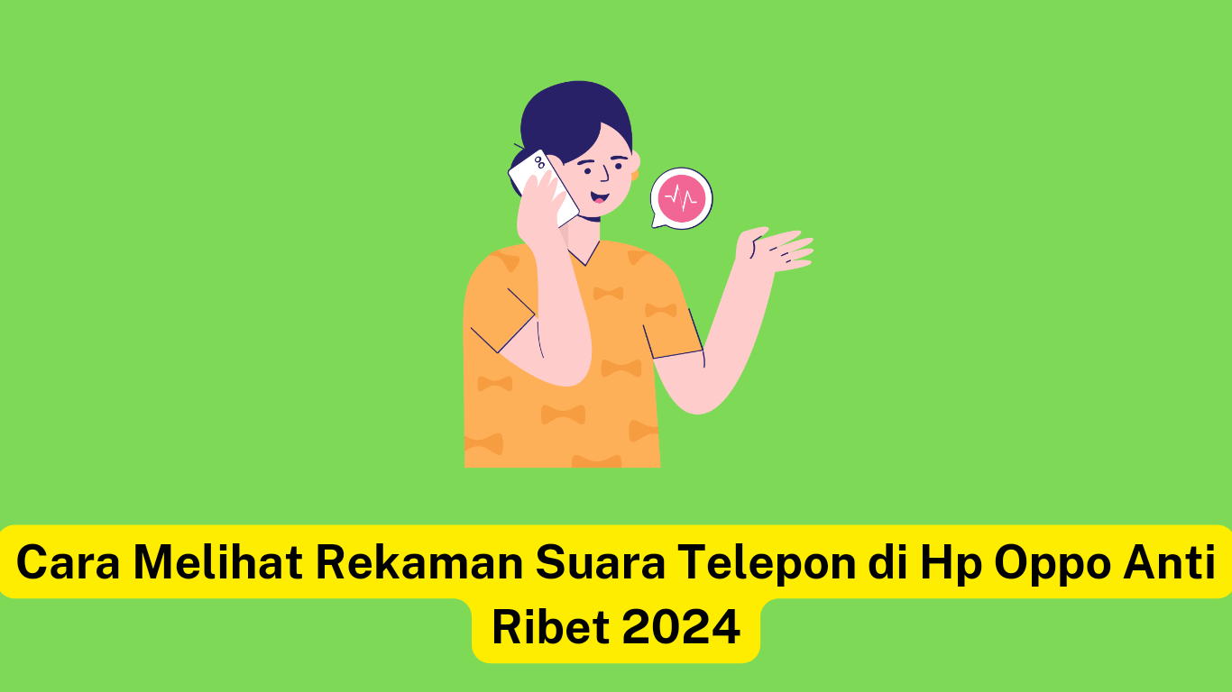 Rekaman Suara Telepon Tersimpan Dimana. Cara Melihat Rekaman Suara Telepon di Hp Oppo Yang Mudah