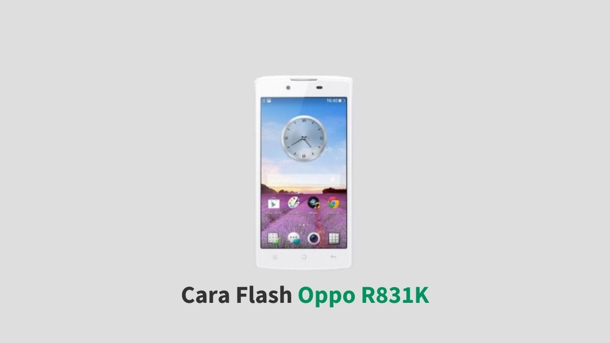 Cara Flash Oppo R831k. √ Cara Flash Oppo R831K Matot, BOOTLOOP dan Getar Saja