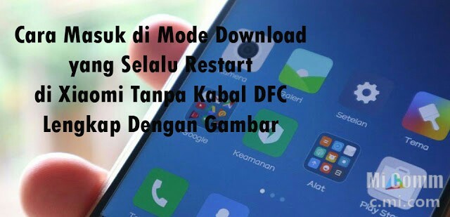 Redmi 3x Tidak Bisa Masuk Download Mode. Cara Masuk Mode Download yang Selalu Restart di Xiaomi Tanpa Kabal DFC