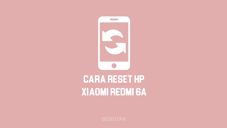 Cara Reset Hp Redmi 6a. BERHASIL! 4 Cara Reset HP Xiaomi 6A dengan Mudah