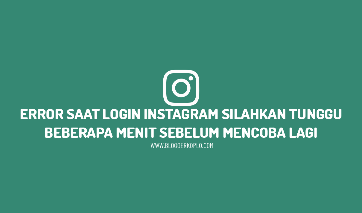 Kenapa Tidak Bisa Login Ig. Cara Mengatasi Error Login Instagram (IG) Harap Tunggu Beberapa Menit Sebelum Mencoba Lagi