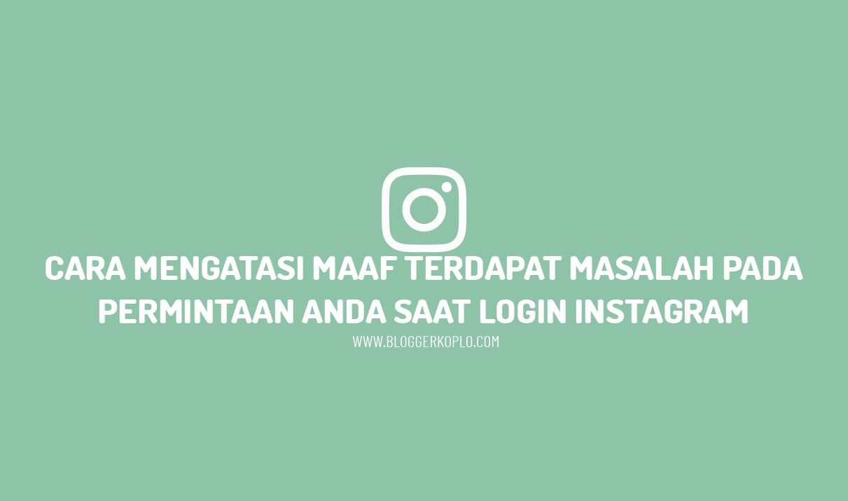 Maaf Terdapat Masalah Pada Permintaan Anda Instagram. Cara Mengatasi Maaf Terdapat Masalah pada Permintaan Anda Saat Login Instagram (IG)