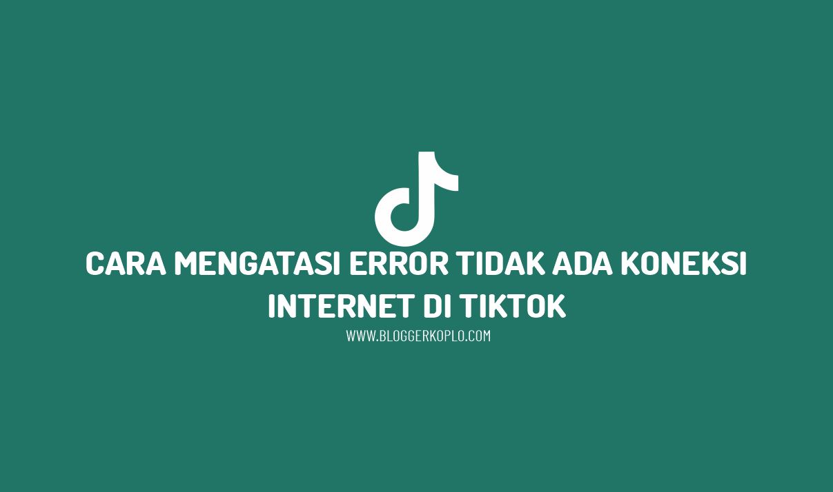 Kenapa Tiktok Tidak Ada Koneksi Internet. Cara Mengatasi Tiktok Error Tidak Ada Koneksi Internet (No Network Connection)