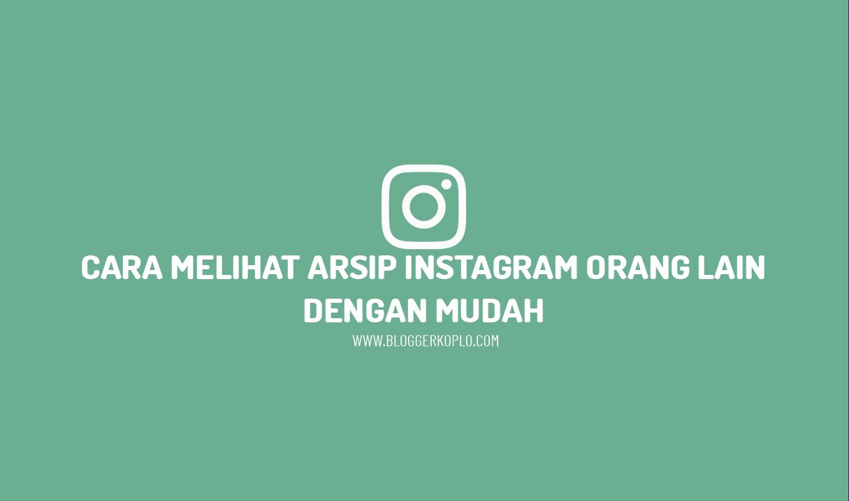 Cara Melihat Arsip Instagram Orang Lain. Cara Melihat Arsip Instagram Orang Lain dengan Mudah