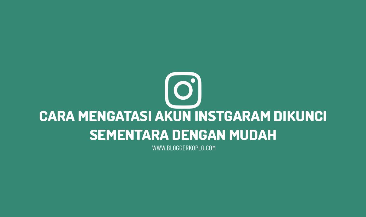 Akun Anda Sudah Dikunci Untuk Sementara Instagram. Cara Mengatasi Akun Instagram Dikunci Sementara dengan Mudah