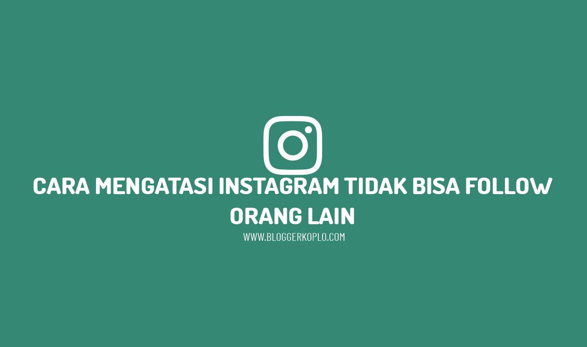 Kenapa Instagram Tidak Bisa Follow Orang. Cara Mengatasi Instagram (IG) Tidak Bisa Follow Orang Lain