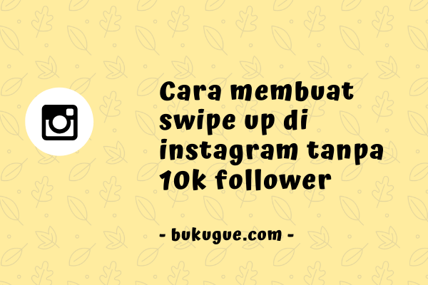 Cara Swipe Up Instagram Tanpa 10k. Cara membuat swipe up di Instagram tanpa 10K follower