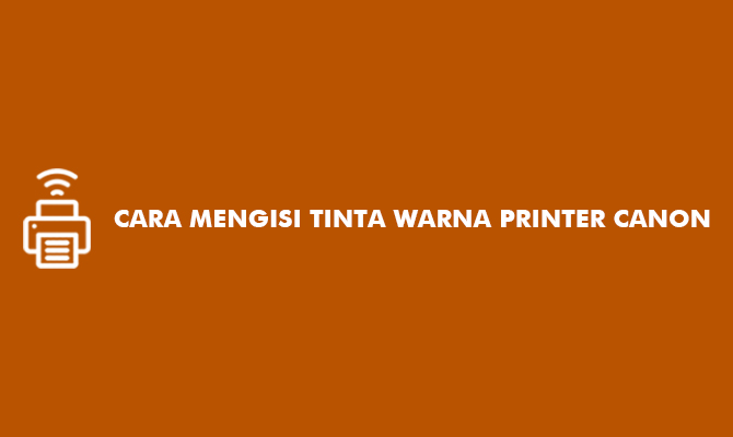 Cara Mengisi Tinta Warna Printer Canon. 10 Cara Mengisi Tinta Warna Printer Canon 2024