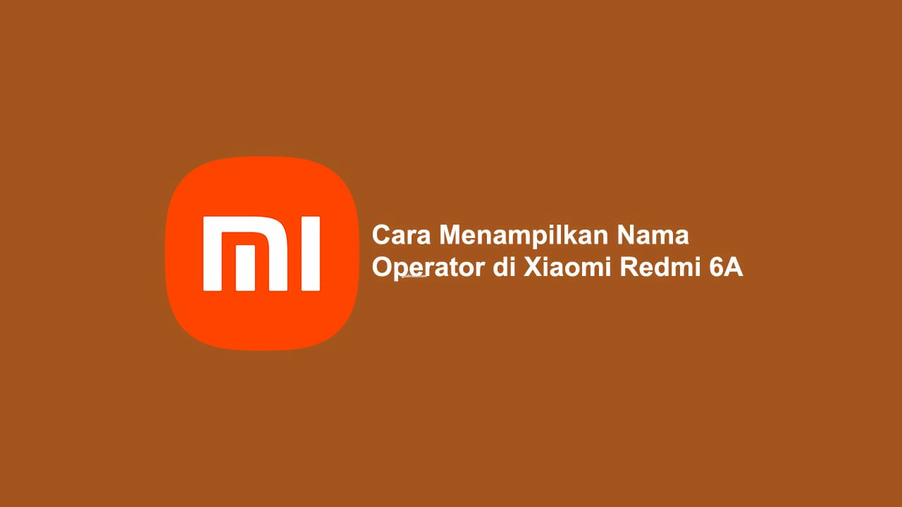 Redmi 6a Sinyal Hilang. Cara Menampilkan Nama Operator di Xiaomi Redmi 6A