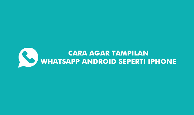 Cara Agar Tampilan Whatsapp Android Seperti Iphone. 9 Cara Agar Tampilan Whatsapp Android Seperti iPhone