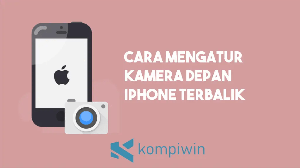 Cara Setting Kamera Depan Iphone Agar Tidak Terbalik. Cara Mengatur Kamera Depan iPhone Terbalik