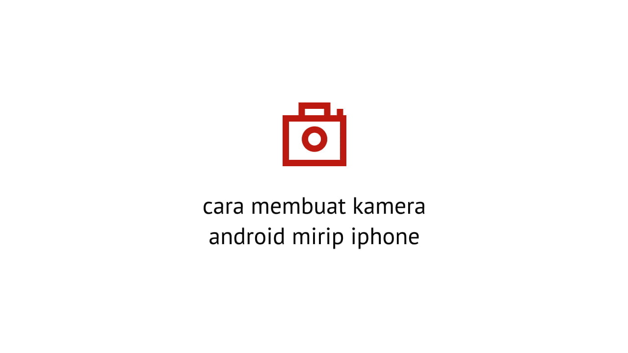 Cara Mengubah Kamera Android Menjadi Kamera Iphone. Cara Mengubah Kamera Android Seperti iPhone