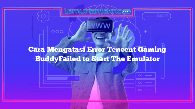 Mengatasi Tencent Gaming Buddy Lag. Cara Mengatasi Error Tencent Gaming BuddyFailed to Start The Emulator