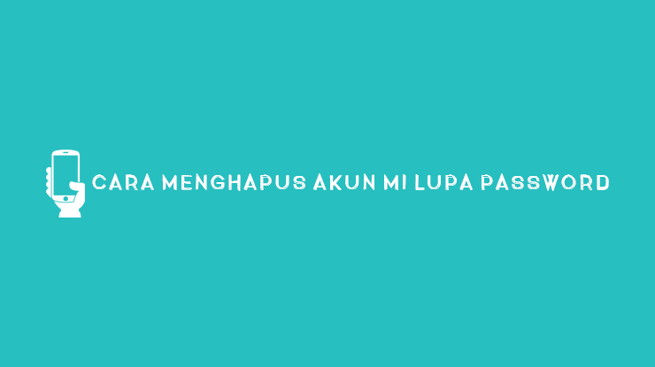 Cara Menghapus Akun Mi Cloud Lupa Password Tanpa Pc. 41 Cara Menghapus Akun Mi Lupa Password & Email Terkunci Tanpa PC