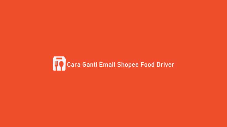 Cara Ganti Email Di Shopee. 10 Cara Ganti Email Shopee Food Driver & Syarat Lupa Akun