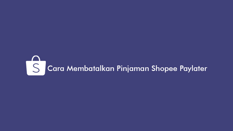 Cara Membatalkan Shopee Pinjam. 7 Cara Membatalkan Pinjaman Shopee Paylater : Syarat & Ketentuan