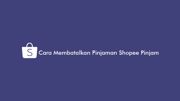 Cara Membatalkan Shopee Pinjam. 12 Cara Membatalkan Pinjaman Shopee Pinjam : Syarat & Prosedur