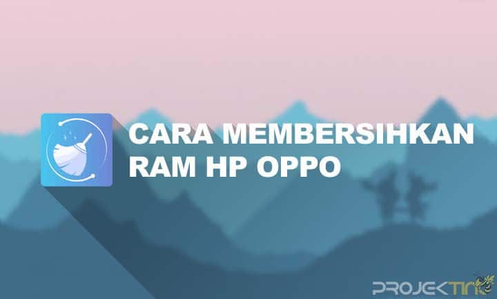 Cara Membersihkan Ram Hp Oppo. 15 Cara Membersihkan RAM HP Oppo Semua Tipe