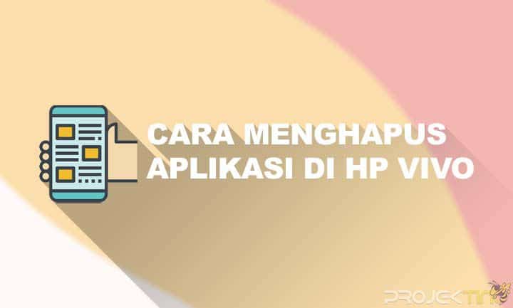 Cara Menghapus V-app Store Vivo. 5 Cara Menghapus Aplikasi di HP Vivo Bawaan