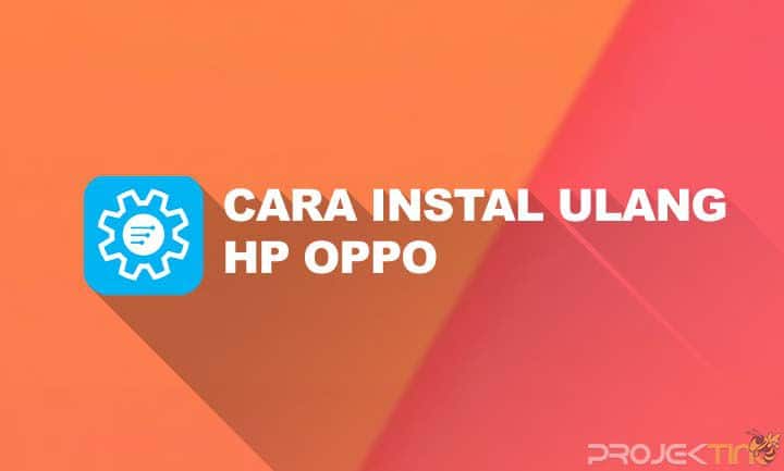 Instal Ulang Hp Oppo. Cara Instal Ulang HP Oppo Ke Pengaturan Pabrik