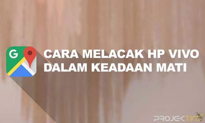 Cara Cek Hp Vivo Hilang. 3 Cara Melacak Hp Vivo yang Hilang Dalam Keadaan Mati