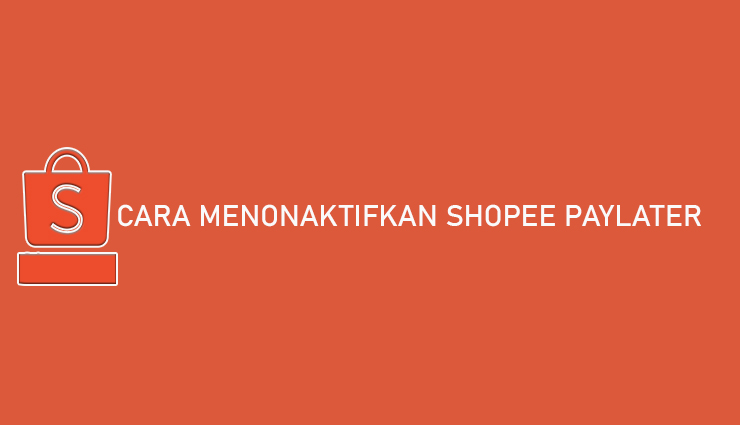 Cara Menghapus Shopee Paylater. √ 20 Cara Menonaktifkan Shopee PayLater Permanen, 100% Berhasil!!