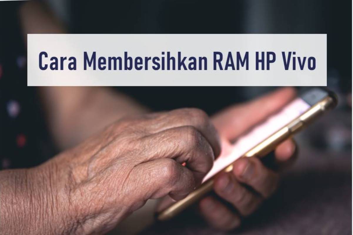 Cara Membersihkan Ram Hp Vivo. Cara Membersihkan RAM HP Vivo Semua Tipe, Dijamin Kembali Lega!