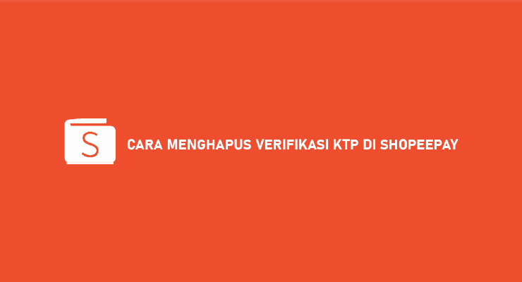 Cara Menghapus Verifikasi Ktp Di Shopeepay. 10 Cara Menghapus Verifikasi KTP di ShopeePay Dijamin Berhasil !!