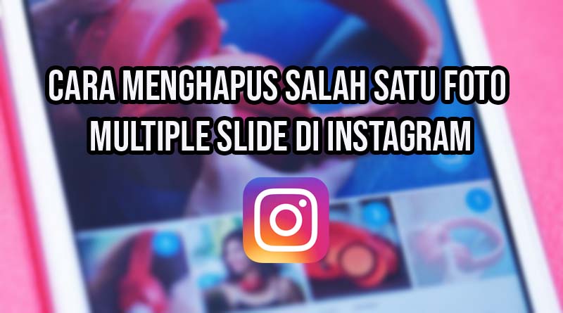 Cara Menghapus Salah Satu Foto Slide Di Instagram. Cara Menghapus Salah Satu Foto Multiple Slide Di Instagram