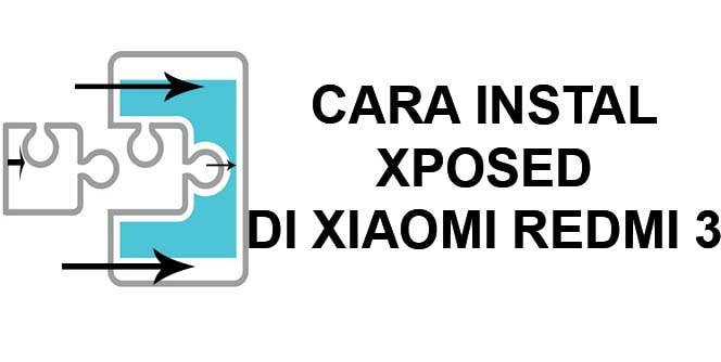 Xposed Redmi Note 3. Cara Instal Xposed di Xiaomi Redmi 3 dengan Mudah