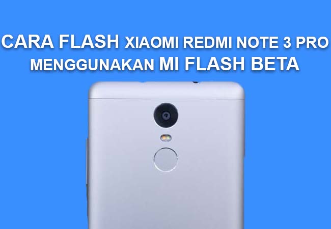 Download Mi Flash Beta. Cara Flash Xiaomi Redmi Note 3 Pro via MiFlash Beta ( via PC )