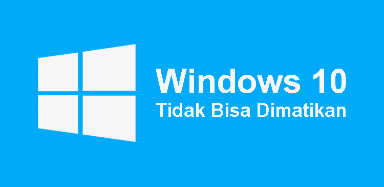 Win 10 Tidak Bisa Shutdown. Mengatasi Windows 10 Yang Tidak Bisa Dimatikan (Shutdown)